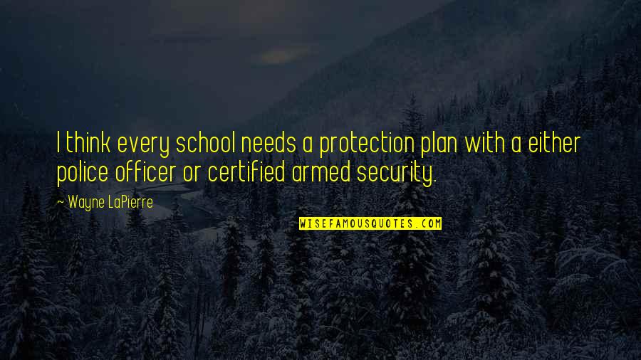 Armed Security Quotes By Wayne LaPierre: I think every school needs a protection plan