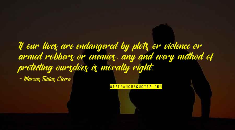 Armed Violence Quotes By Marcus Tullius Cicero: If our lives are endangered by plots or