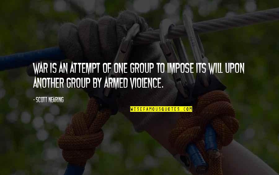 Armed Violence Quotes By Scott Nearing: War is an attempt of one group to