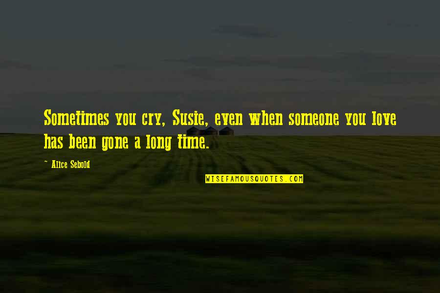 Armed Woman Quotes By Alice Sebold: Sometimes you cry, Susie, even when someone you
