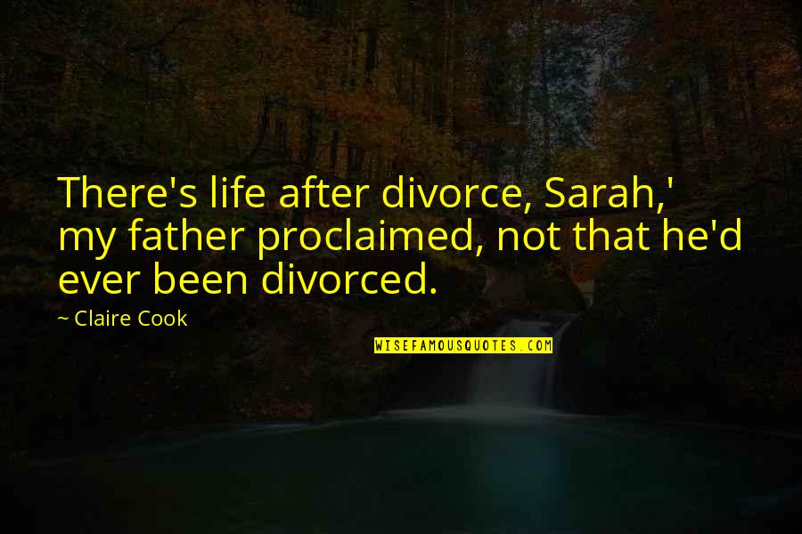 Armeda Stone Quotes By Claire Cook: There's life after divorce, Sarah,' my father proclaimed,