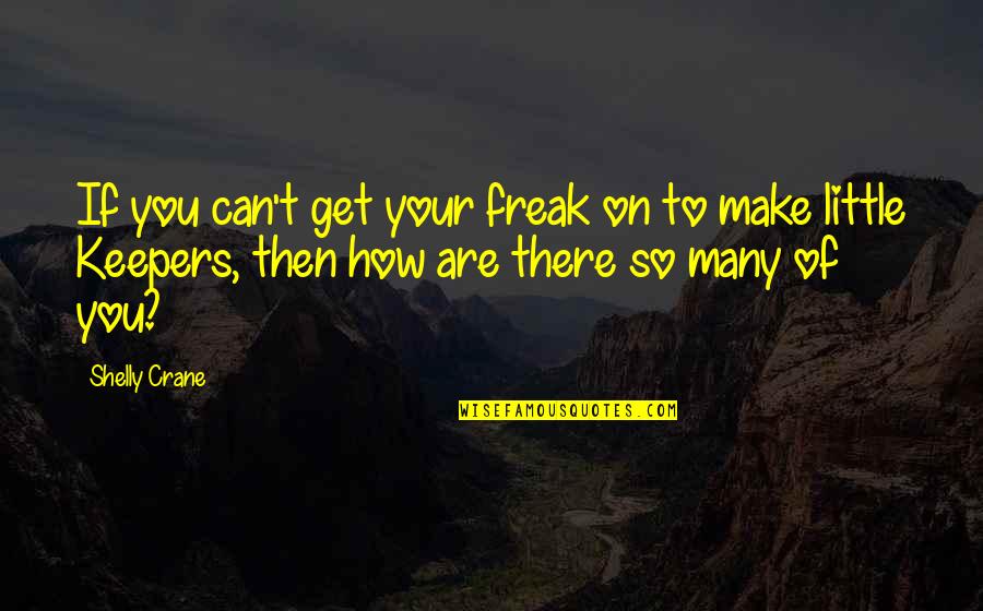 Armeda Stone Quotes By Shelly Crane: If you can't get your freak on to