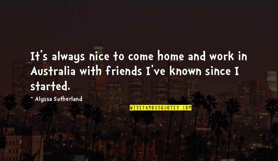 Armeda Wine Quotes By Alyssa Sutherland: It's always nice to come home and work Armeda Wine Quotes By Alyssa Sutherland: It's always nice to come home and work