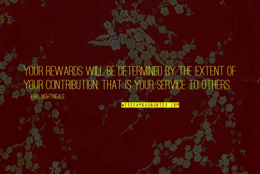 Armele Primului Quotes By Earl Nightingale: Your rewards will be determined by the extent Armele Primului Quotes By Earl Nightingale: Your rewards will be determined by the extent