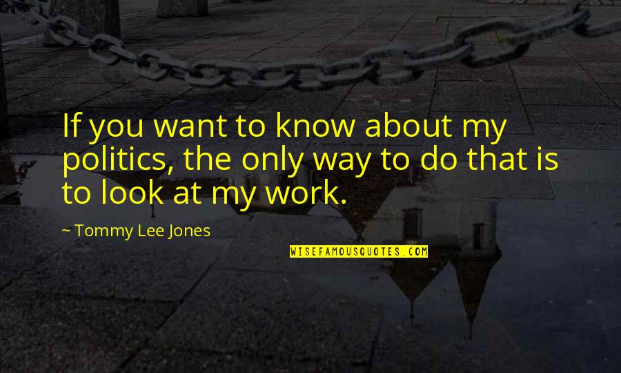Armelia Johnson Quotes By Tommy Lee Jones: If you want to know about my politics,