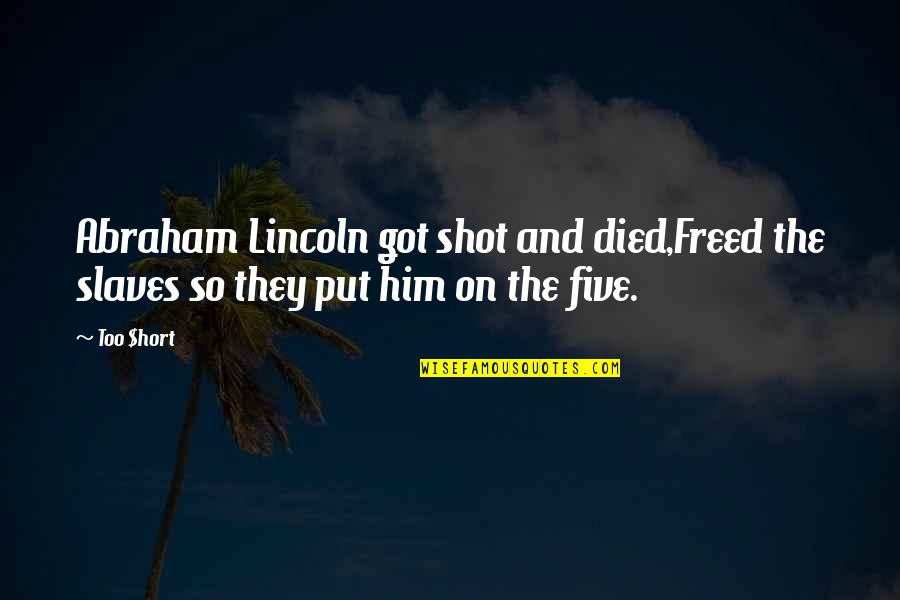 Armelia Johnson Quotes By Too $hort: Abraham Lincoln got shot and died,Freed the slaves