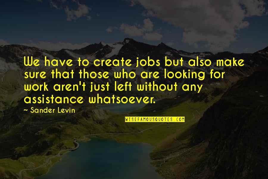 Armelle Bernard Quotes By Sander Levin: We have to create jobs but also make