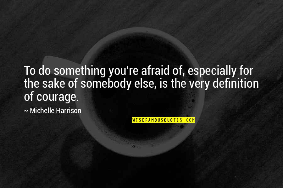 Armelle Deutsch Quotes By Michelle Harrison: To do something you're afraid of, especially for