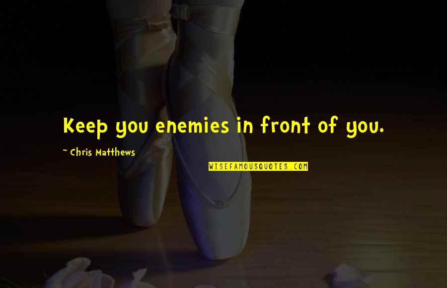 Armellini Industries Quotes By Chris Matthews: Keep you enemies in front of you.