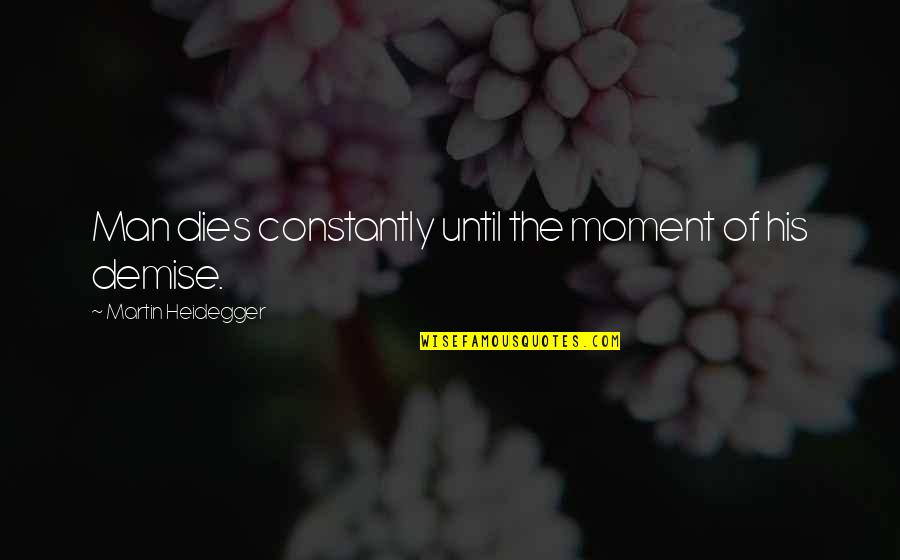 Armellini Industries Quotes By Martin Heidegger: Man dies constantly until the moment of his