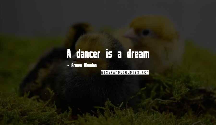 Armen Ohanian quotes: A dancer is a dream