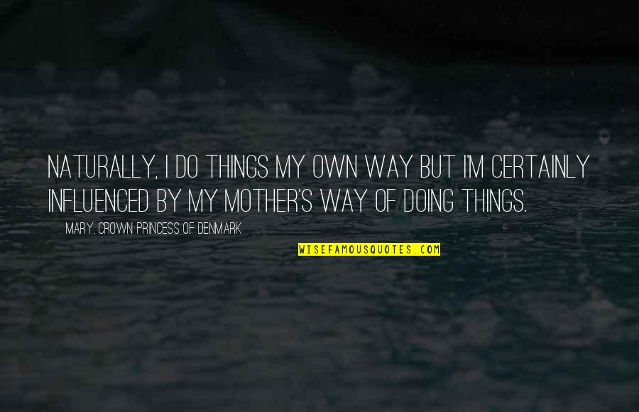 Armengol I De Urgel Quotes By Mary, Crown Princess Of Denmark: Naturally, I do things my own way but Armengol I De Urgel Quotes By Mary, Crown Princess Of Denmark: Naturally, I do things my own way but