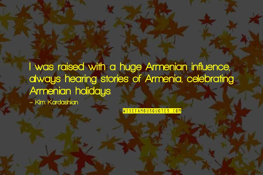 Armenia Quotes By Kim Kardashian: I was raised with a huge Armenian influence,