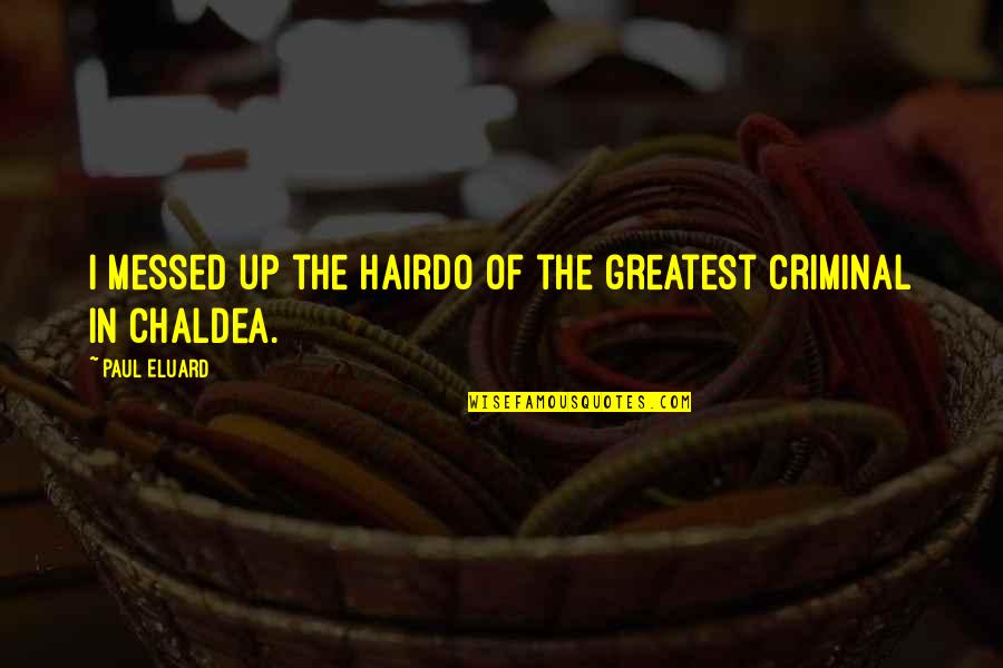 Armenian Bible Quotes By Paul Eluard: I messed up the hairdo of the greatest
