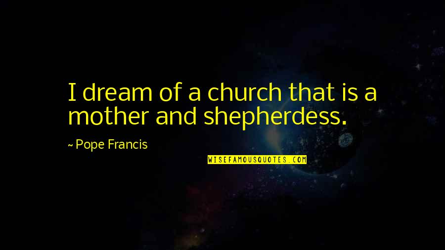 Armenian Golgotha Quotes By Pope Francis: I dream of a church that is a