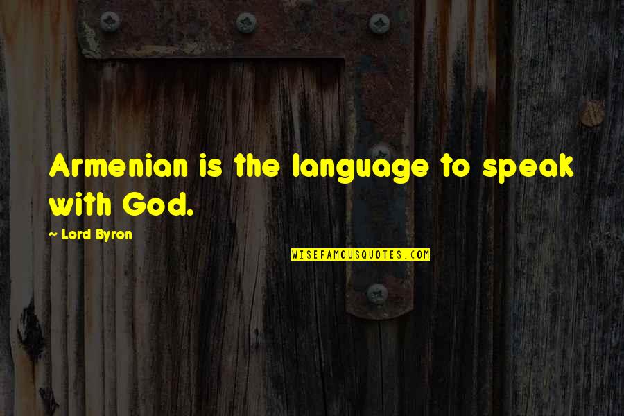Armenian Language Quotes By Lord Byron: Armenian is the language to speak with God.