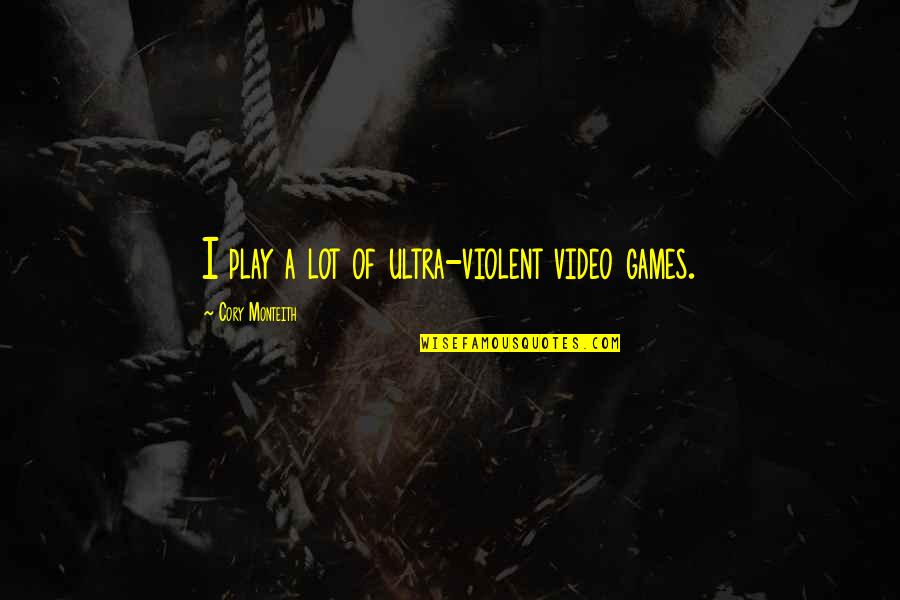 Armenians Greatness Quotes By Cory Monteith: I play a lot of ultra-violent video games.