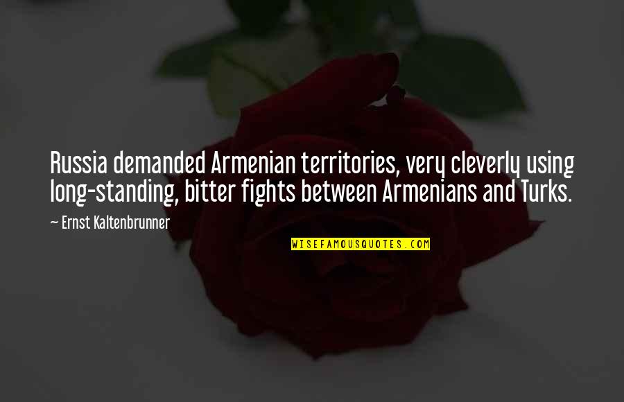 Armenians Quotes By Ernst Kaltenbrunner: Russia demanded Armenian territories, very cleverly using long-standing,