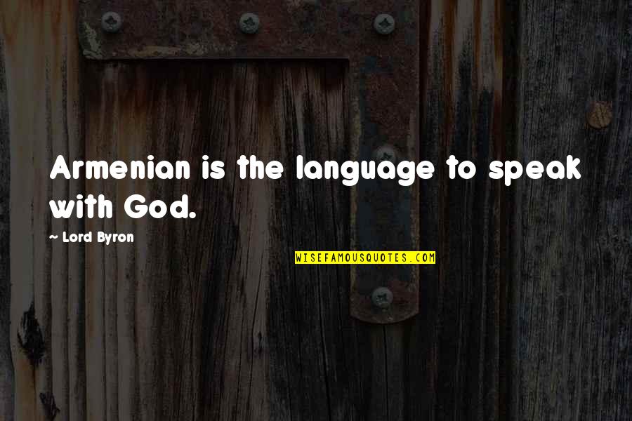 Armenians Quotes By Lord Byron: Armenian is the language to speak with God.
