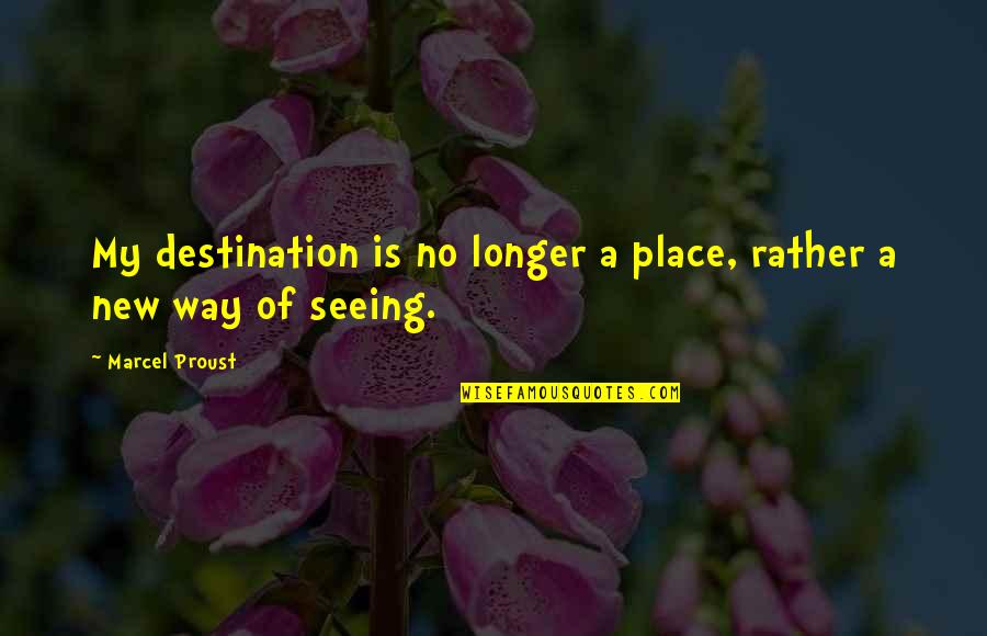 Armenter Chatmon Quotes By Marcel Proust: My destination is no longer a place, rather