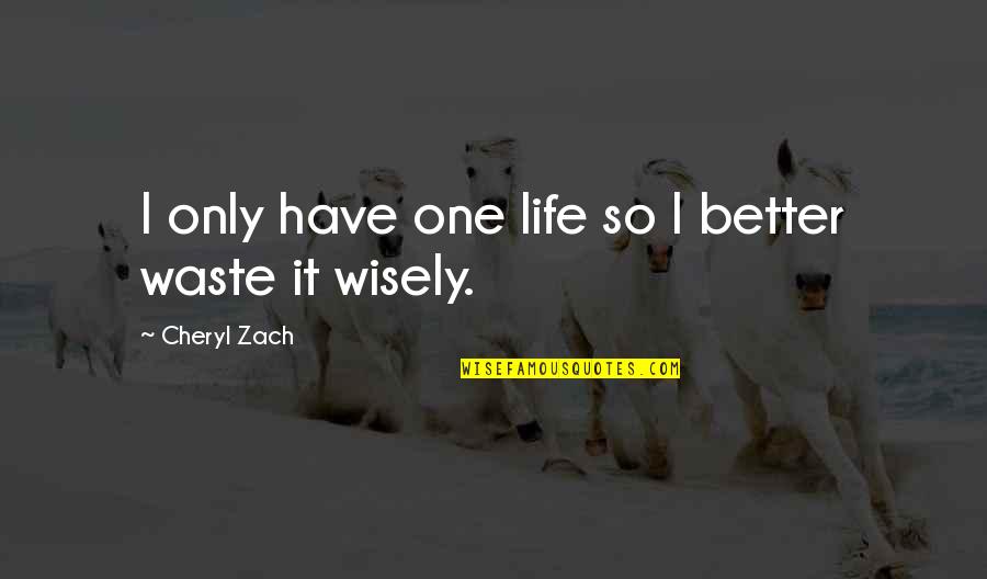 Armentia T Quotes By Cheryl Zach: I only have one life so I better Armentia T Quotes By Cheryl Zach: I only have one life so I better