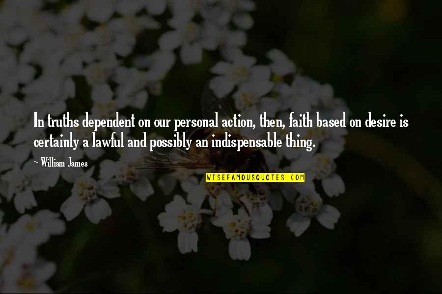 Armentia T Quotes By William James: In truths dependent on our personal action, then, Armentia T Quotes By William James: In truths dependent on our personal action, then,