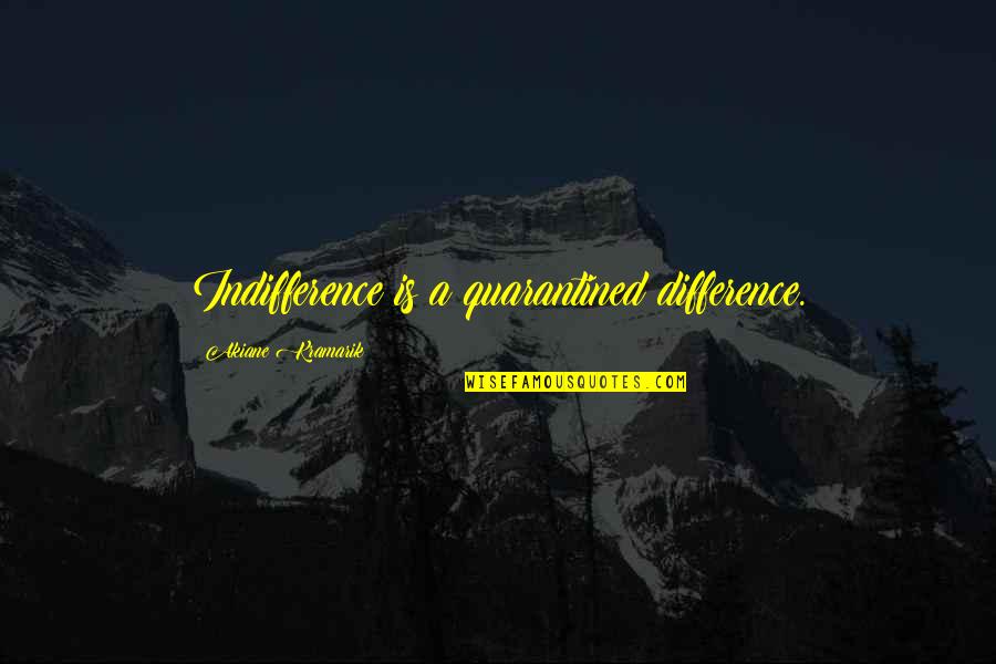Armentieres Pronunciation Quotes By Akiane Kramarik: Indifference is a quarantined difference. Armentieres Pronunciation Quotes By Akiane Kramarik: Indifference is a quarantined difference.