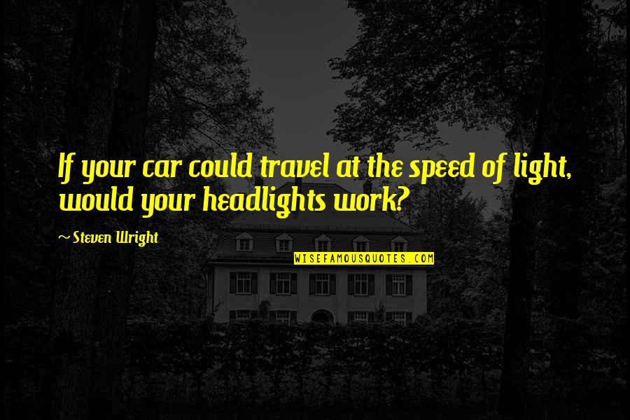 Armentrout Insurance Quotes By Steven Wright: If your car could travel at the speed