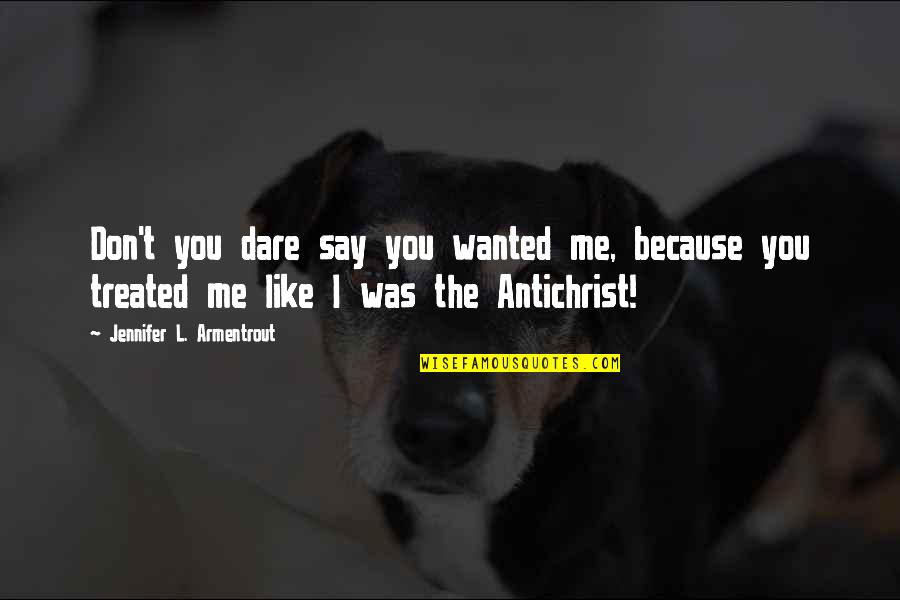 Armentrout Quotes By Jennifer L. Armentrout: Don't you dare say you wanted me, because Armentrout Quotes By Jennifer L. Armentrout: Don't you dare say you wanted me, because