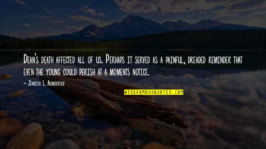 Armentrout Quotes By Jennifer L. Armentrout: Dean's death affected all of us. Perhaps it Armentrout Quotes By Jennifer L. Armentrout: Dean's death affected all of us. Perhaps it