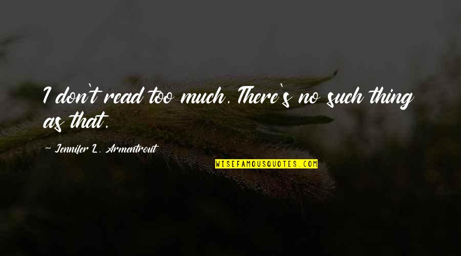Armentrout Quotes By Jennifer L. Armentrout: I don't read too much. There's no such Armentrout Quotes By Jennifer L. Armentrout: I don't read too much. There's no such