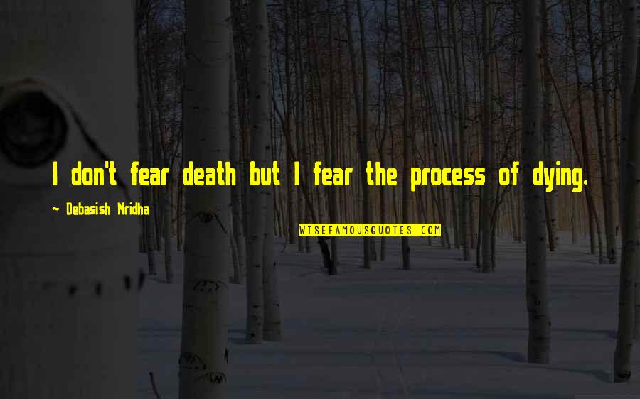 Armes Cancer Quotes By Debasish Mridha: I don't fear death but I fear the
