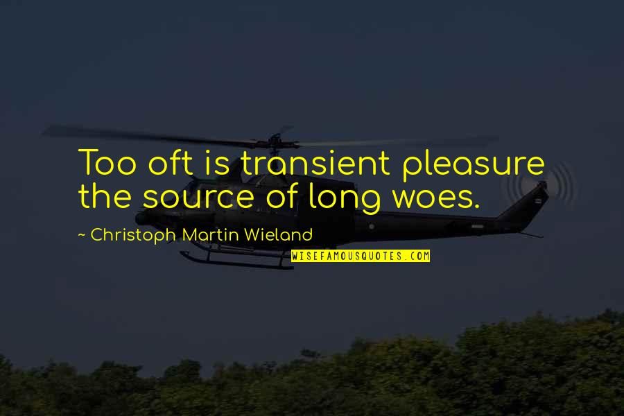 Armfeldt Quotes By Christoph Martin Wieland: Too oft is transient pleasure the source of