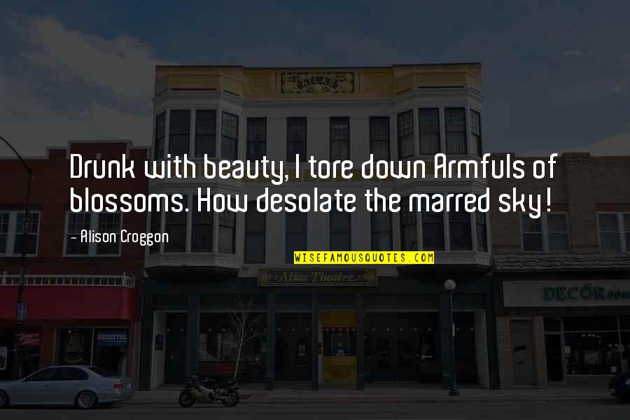Armfuls Quotes By Alison Croggon: Drunk with beauty, I tore down Armfuls of
