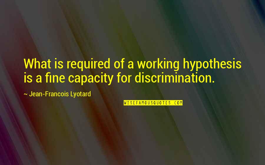 Armfuls Quotes By Jean-Francois Lyotard: What is required of a working hypothesis is