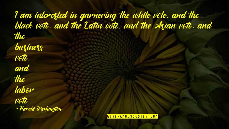 Armgold Quotes By Harold Washington: I am interested in garnering the white vote,