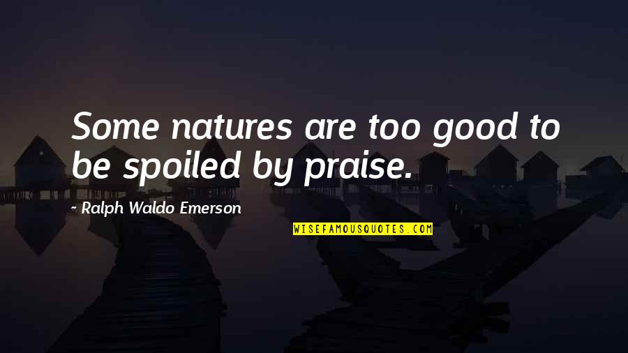 Armgold Quotes By Ralph Waldo Emerson: Some natures are too good to be spoiled