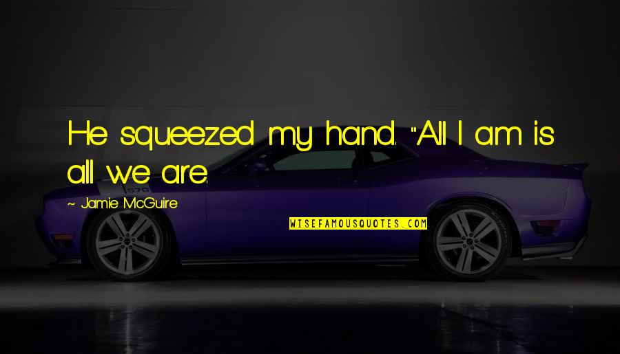 Armhole Depth Quotes By Jamie McGuire: He squeezed my hand. "All I am is Armhole Depth Quotes By Jamie McGuire: He squeezed my hand. "All I am is