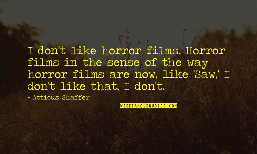 Armida Mier Quotes By Atticus Shaffer: I don't like horror films. Horror films in