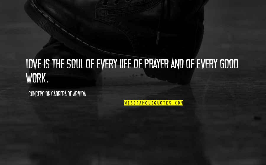 Armida Quotes By Concepcion Cabrera De Armida: Love is the soul of every life of Armida Quotes By Concepcion Cabrera De Armida: Love is the soul of every life of