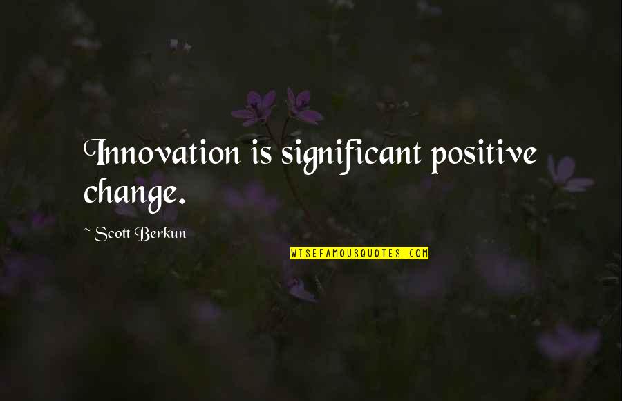 Armida Watches Quotes By Scott Berkun: Innovation is significant positive change.