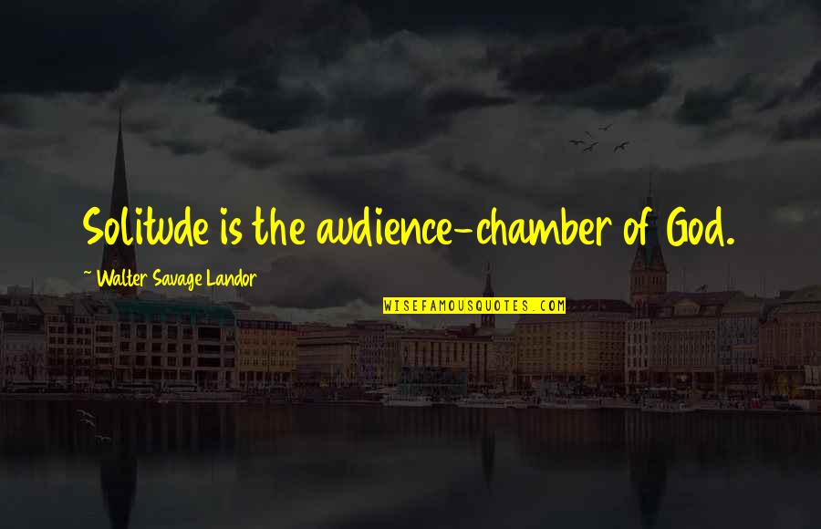 Armida Watches Quotes By Walter Savage Landor: Solitude is the audience-chamber of God.