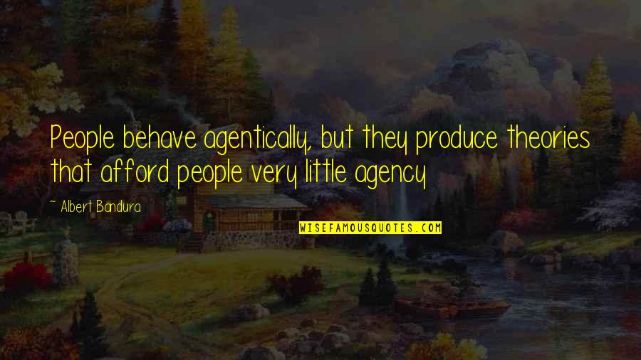 Armida Y Quotes By Albert Bandura: People behave agentically, but they produce theories that Armida Y Quotes By Albert Bandura: People behave agentically, but they produce theories that