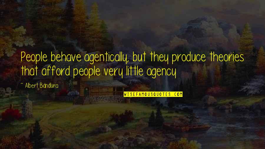 Armida Y Quotes By Albert Bandura: People behave agentically, but they produce theories that