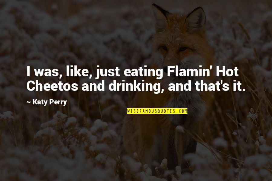 Armidale Golf Quotes By Katy Perry: I was, like, just eating Flamin' Hot Cheetos
