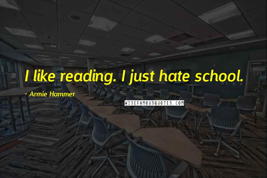 Armie Hammer quotes: I like reading. I just hate school.