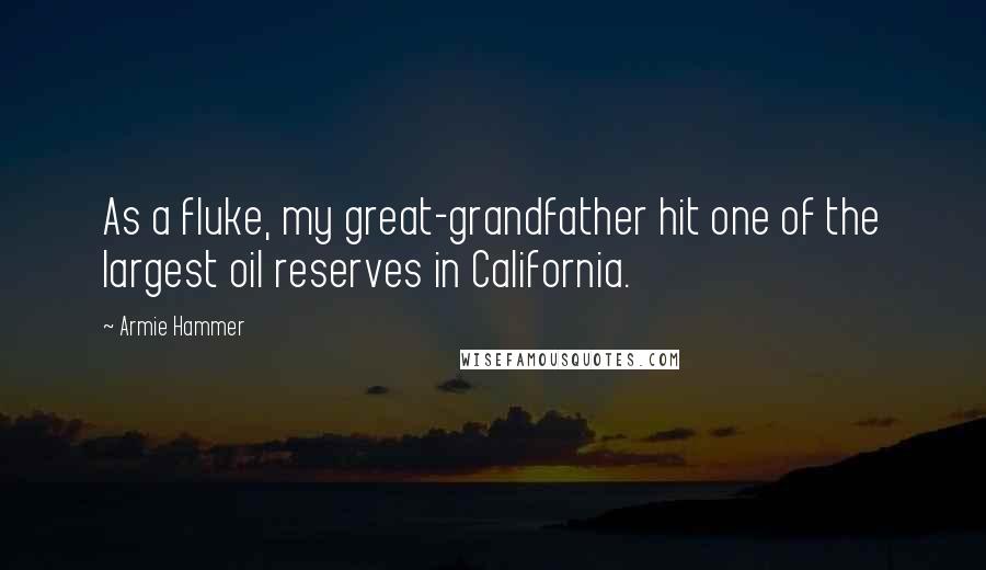 Armie Hammer quotes: As a fluke, my great-grandfather hit one of the largest oil reserves in California.