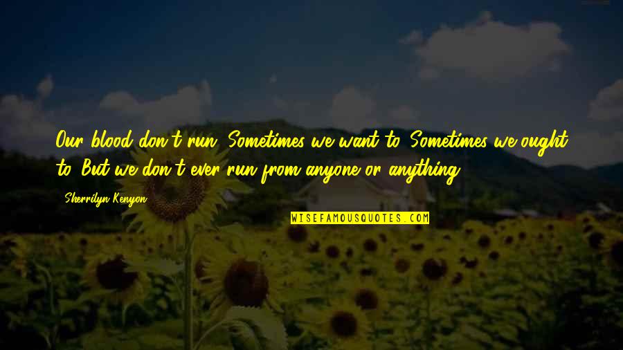 Armija Krajova Quotes By Sherrilyn Kenyon: Our blood don't run. Sometimes we want to. Armija Krajova Quotes By Sherrilyn Kenyon: Our blood don't run. Sometimes we want to.