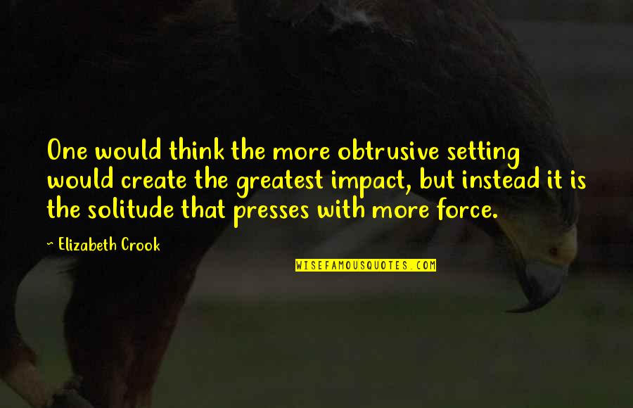 Armija Rodjena Quotes By Elizabeth Crook: One would think the more obtrusive setting would