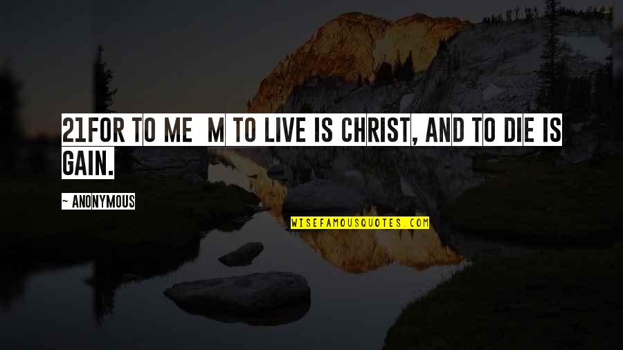 Armijo Alumni Quotes By Anonymous: 21For to me m to live is Christ,